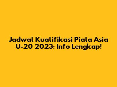 Jadwal Kualifikasi Piala Asia U-20 2023: Info Lengkap!