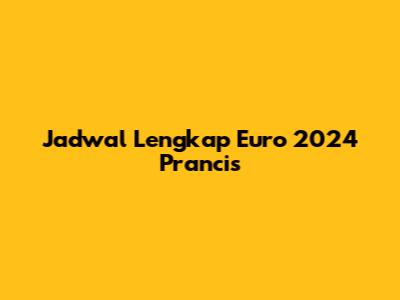 Jadwal Lengkap Euro 2024 Prancis