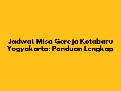 Jadwal Misa Gereja Kotabaru Yogyakarta: Panduan Lengkap