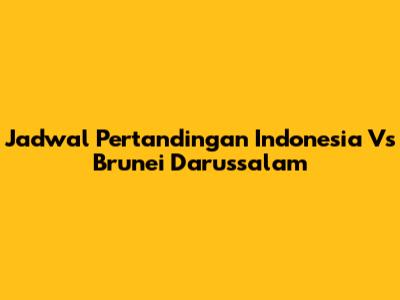 Jadwal Pertandingan Indonesia Vs Brunei Darussalam