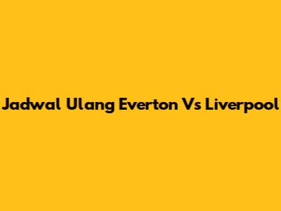 Jadwal Ulang Everton Vs Liverpool