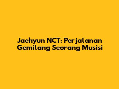 Jaehyun NCT: Perjalanan Gemilang Seorang Musisi