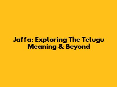 Jaffa: Exploring The Telugu Meaning & Beyond