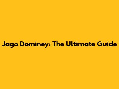 Jago Dominey: The Ultimate Guide