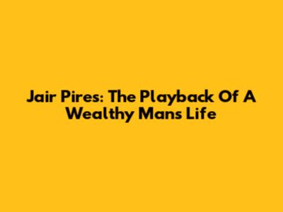 Jair Pires: The Playback Of A Wealthy Man's Life