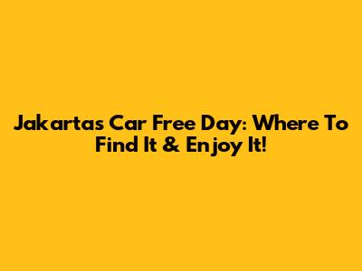 Jakarta's Car Free Day: Where To Find It & Enjoy It!