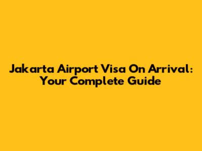 Jakarta Airport Visa On Arrival: Your Complete Guide