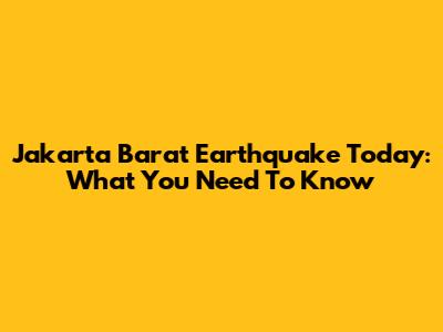 Jakarta Barat Earthquake Today: What You Need To Know