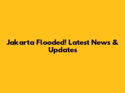 Jakarta Flooded! Latest News & Updates