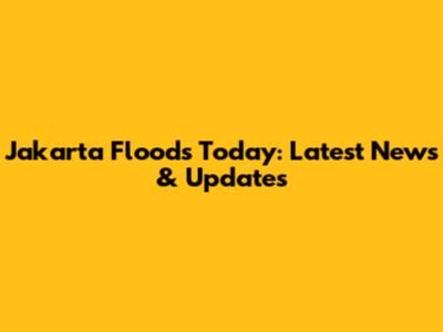 Jakarta Floods Today: Latest News & Updates