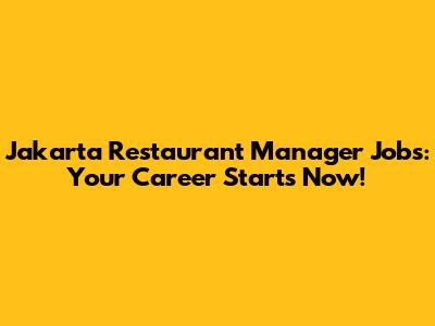 Jakarta Restaurant Manager Jobs: Your Career Starts Now!
