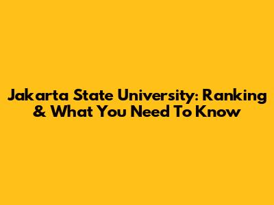 Jakarta State University: Ranking & What You Need To Know