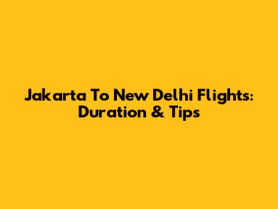 Jakarta To New Delhi Flights: Duration & Tips