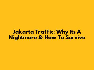 Jakarta Traffic: Why It's A Nightmare & How To Survive