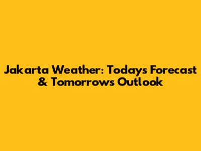 Jakarta Weather: Today's Forecast & Tomorrow's Outlook