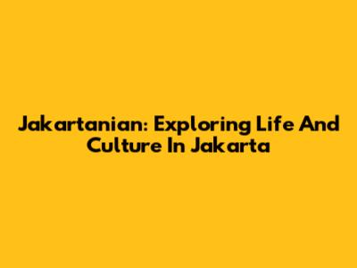 Jakartanian: Exploring Life And Culture In Jakarta