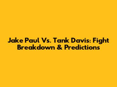 Jake Paul Vs. Tank Davis: Fight Breakdown & Predictions