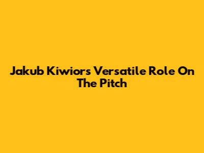 Jakub Kiwior's Versatile Role On The Pitch