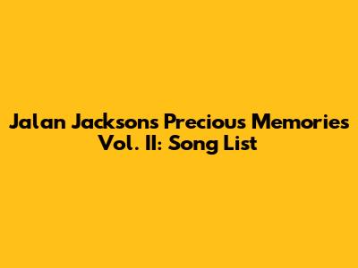Jalan Jackson's Precious Memories Vol. II: Song List