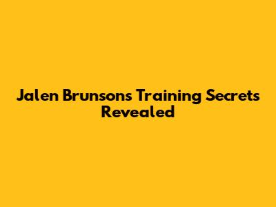 Jalen Brunson's Training Secrets Revealed