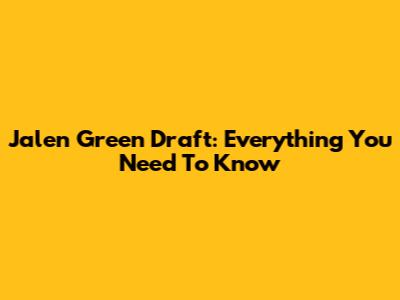 Jalen Green Draft: Everything You Need To Know