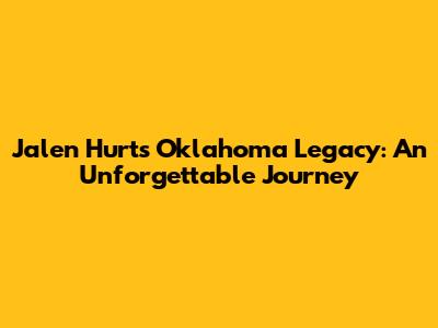 Jalen Hurts' Oklahoma Legacy: An Unforgettable Journey