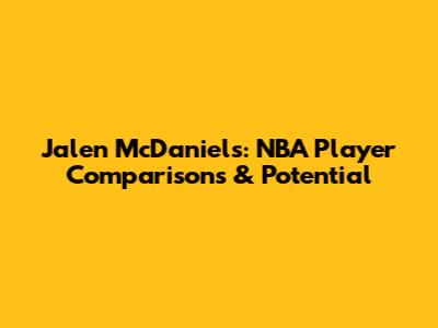 Jalen McDaniels: NBA Player Comparisons & Potential