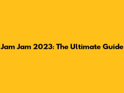 Jam Jam 2023: The Ultimate Guide