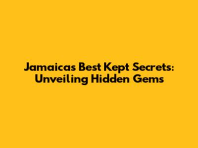 Jamaica's Best Kept Secrets: Unveiling Hidden Gems