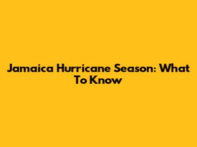 Jamaica Hurricane Season: What To Know