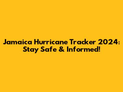 Jamaica Hurricane Tracker 2024: Stay Safe & Informed!