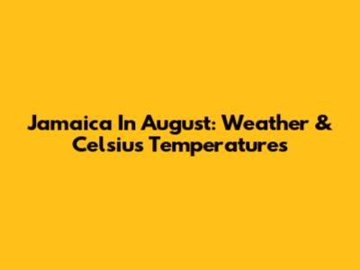 Jamaica In August: Weather & Celsius Temperatures