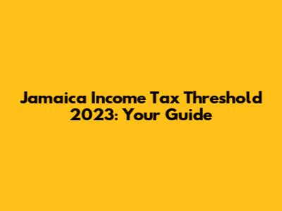 Jamaica Income Tax Threshold 2023: Your Guide