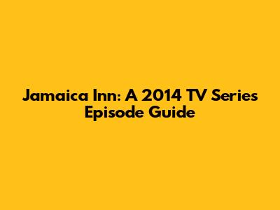 Jamaica Inn: A 2014 TV Series Episode Guide