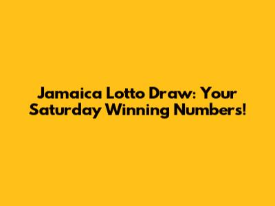 Jamaica Lotto Draw: Your Saturday Winning Numbers!