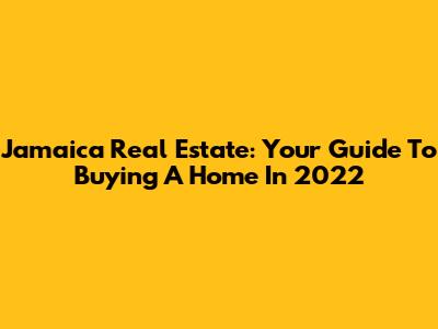 Jamaica Real Estate: Your Guide To Buying A Home In 2022