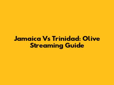 Jamaica Vs Trinidad: Olive Streaming Guide