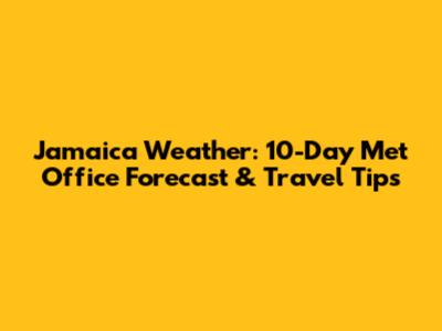 Jamaica Weather: 10-Day Met Office Forecast & Travel Tips
