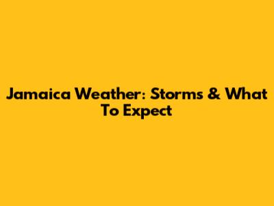 Jamaica Weather: Storms & What To Expect