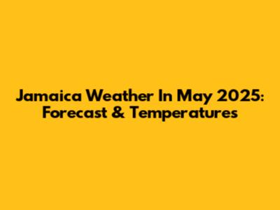 Jamaica Weather In May 2025: Forecast & Temperatures