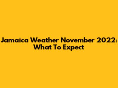 Jamaica Weather November 2022: What To Expect