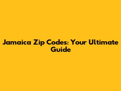 Jamaica Zip Codes: Your Ultimate Guide