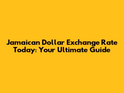 Jamaican Dollar Exchange Rate Today: Your Ultimate Guide