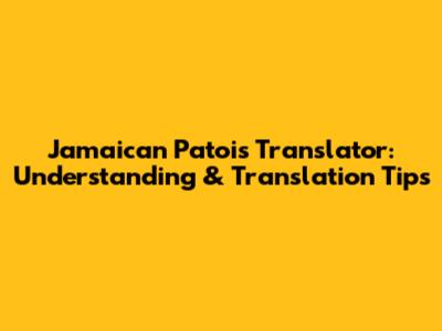 Jamaican Patois Translator: Understanding & Translation Tips