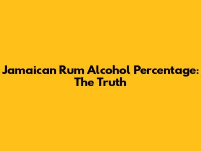 Jamaican Rum Alcohol Percentage: The Truth