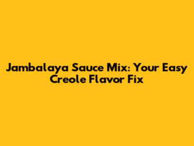 Jambalaya Sauce Mix: Your Easy Creole Flavor Fix