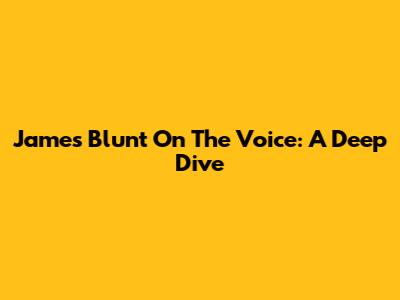 James Blunt On The Voice: A Deep Dive