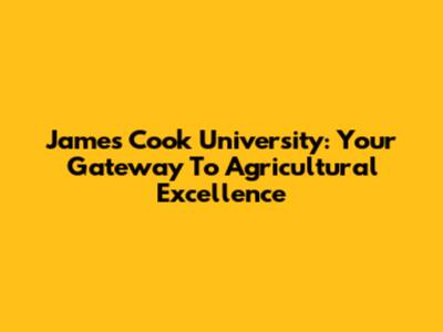 James Cook University: Your Gateway To Agricultural Excellence