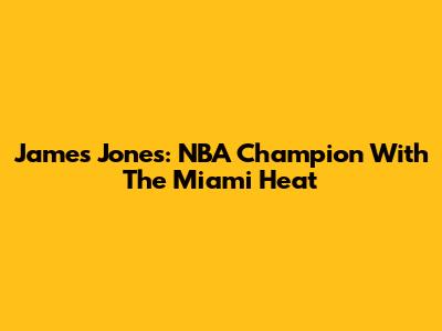 James Jones: NBA Champion With The Miami Heat