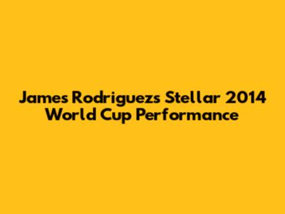 James Rodriguez's Stellar 2014 World Cup Performance